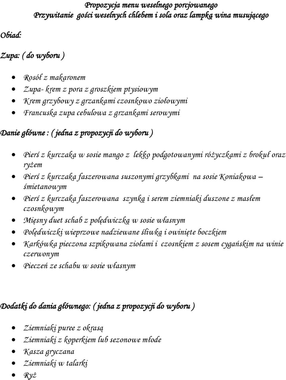 brokuł oraz ryżem Pierś z kurczaka faszerowana suszonymi grzybkami na sosie Koniakowa śmietanowym Pierś z kurczaka faszerowana szynką i serem ziemniaki duszone z masłem czosnkowym Mięsny duet schab z