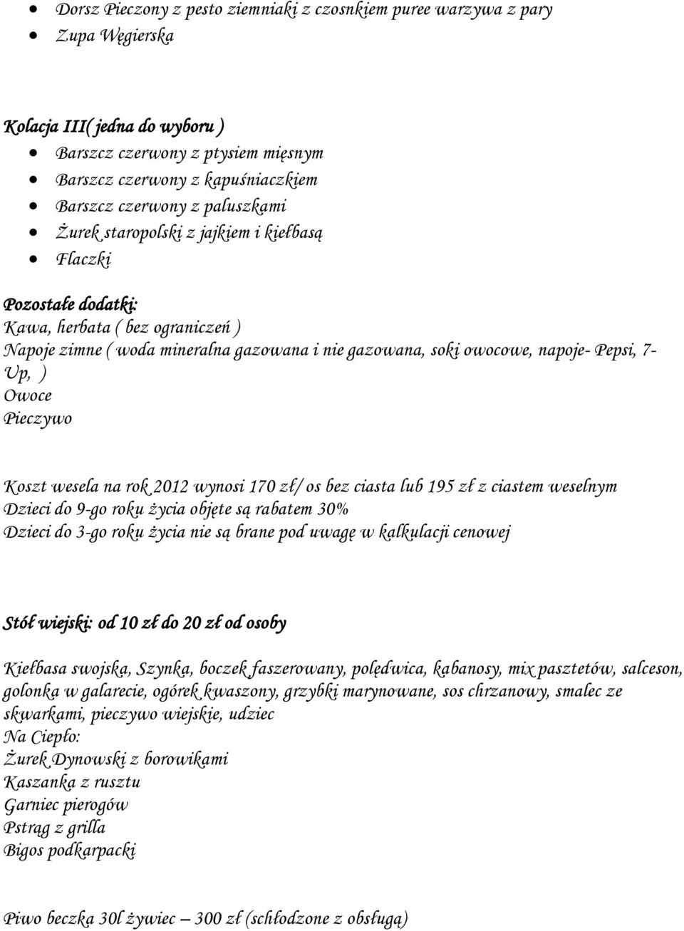 Up, ) Owoce Pieczywo Koszt wesela na rok 2012 wynosi 170 zł/ os bez ciasta lub 195 zł z ciastem weselnym Dzieci do 9-go roku życia objęte są rabatem 30% Dzieci do 3-go roku życia nie są brane pod