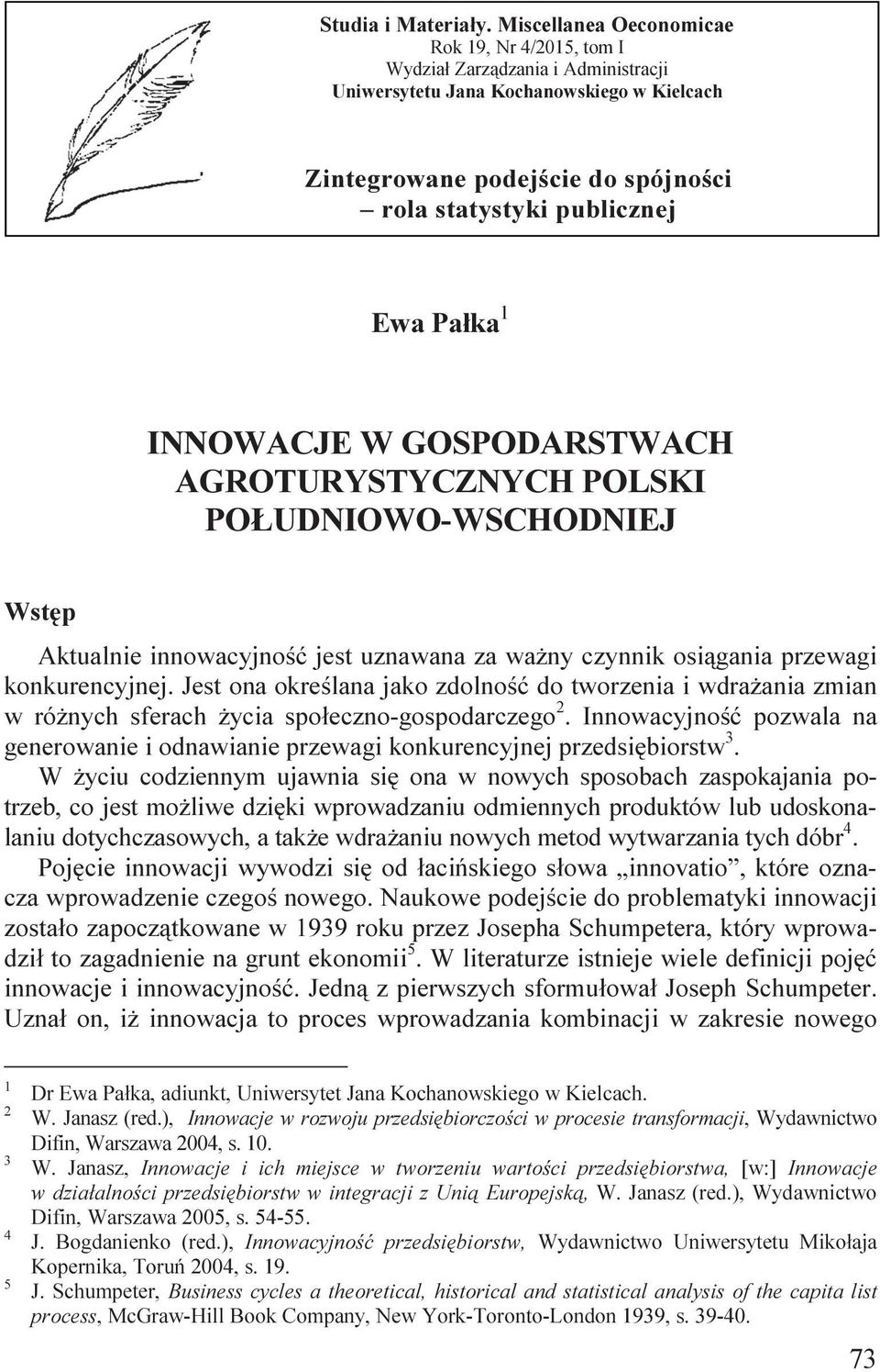 Pałka 1 INNOWACJE W GOSPODARSTWACH AGROTURYSTYCZNYCH POLSKI POŁUDNIOWO-WSCHODNIEJ Wstęp Aktualnie innowacyjność jest uznawana za ważny czynnik osiągania przewagi konkurencyjnej.