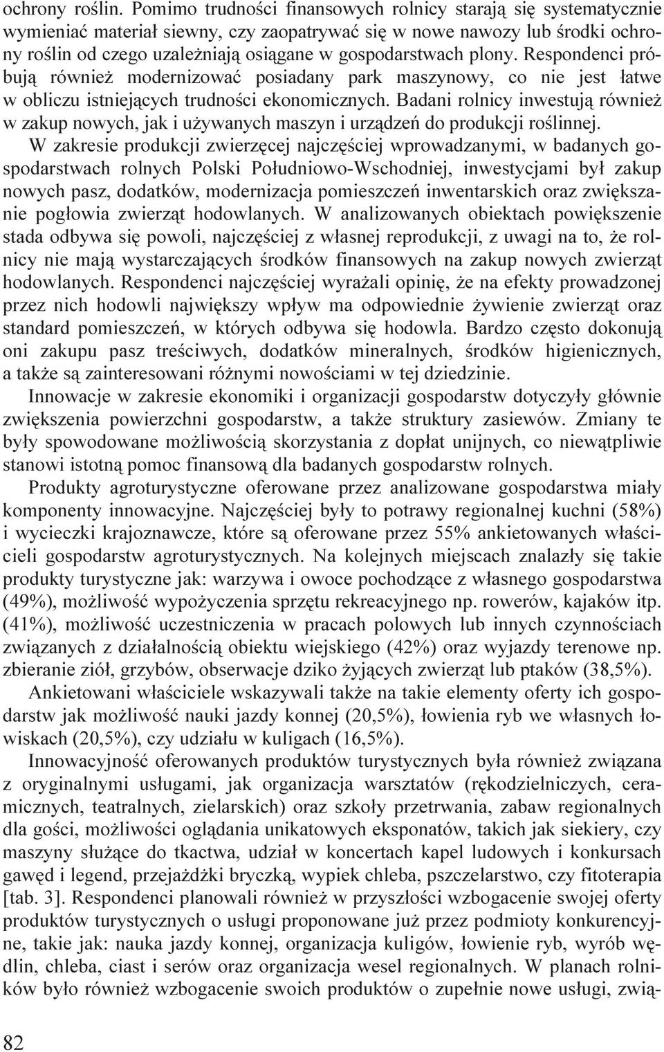 plony. Respondenci próbują również modernizować posiadany park maszynowy, co nie jest łatwe w obliczu istniejących trudności ekonomicznych.