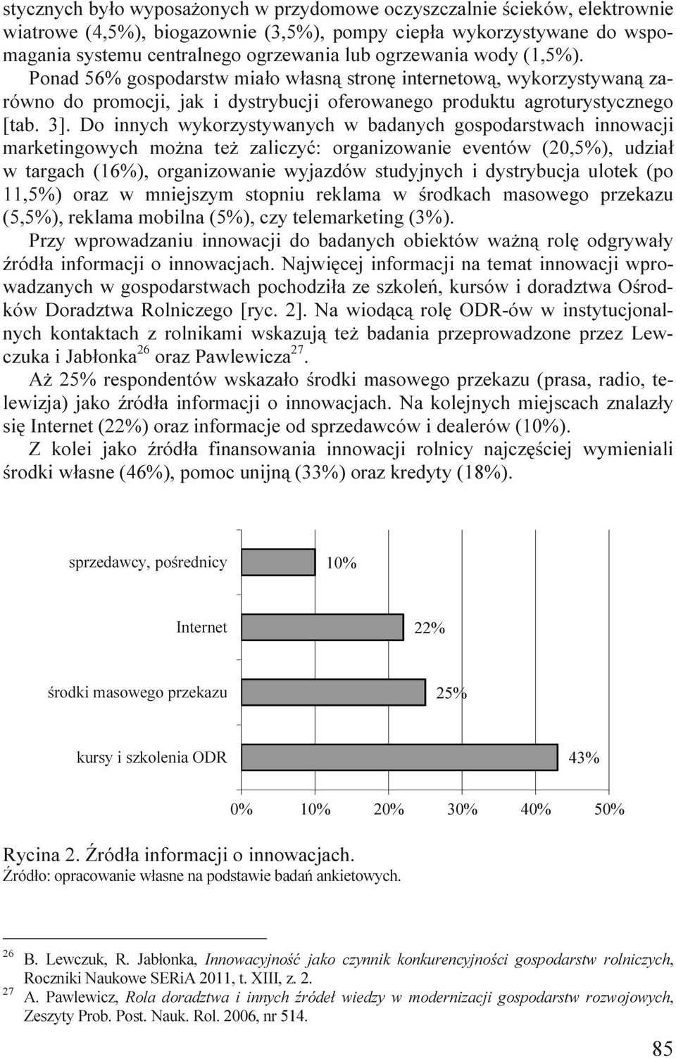 Do innych wykorzystywanych w badanych gospodarstwach innowacji marketingowych można też zaliczyć: organizowanie eventów (20,5%), udział w targach (16%), organizowanie wyjazdów studyjnych i