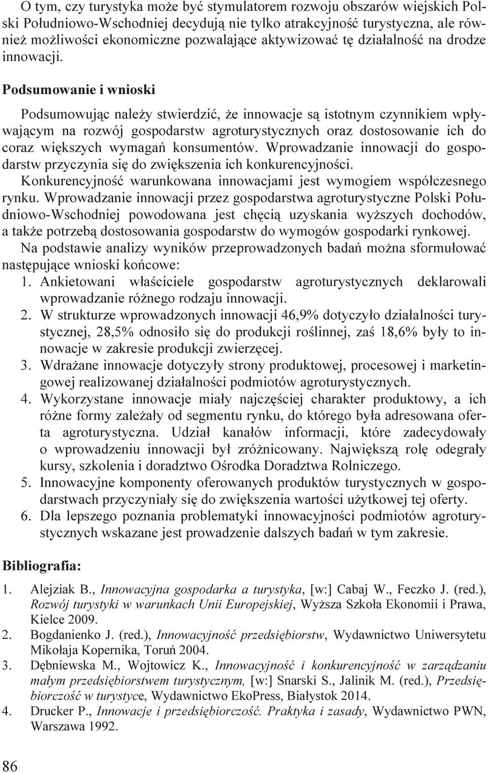 Podsumowanie i wnioski Podsumowując należy stwierdzić, że innowacje są istotnym czynnikiem wpływającym na rozwój gospodarstw agroturystycznych oraz dostosowanie ich do coraz większych wymagań