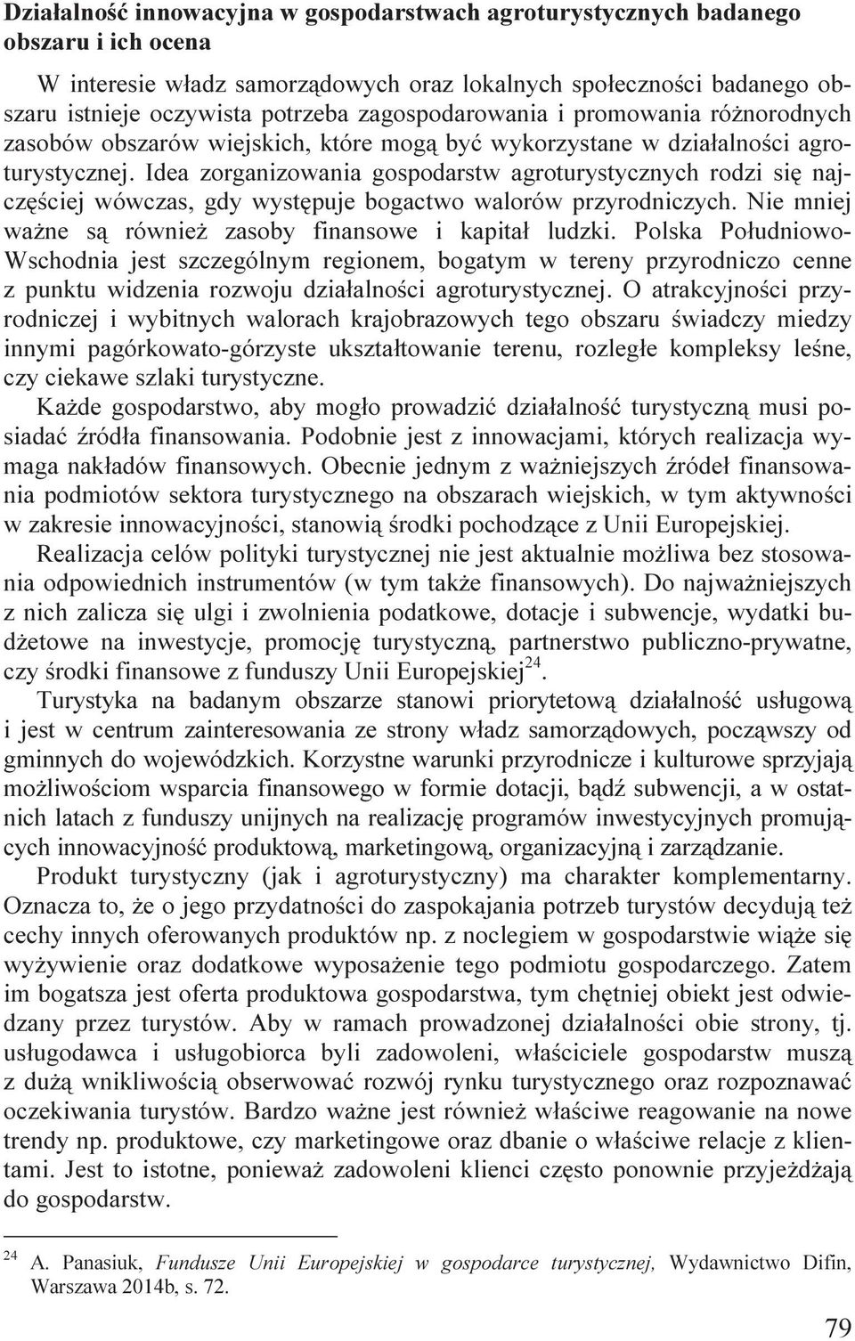 Idea zorganizowania gospodarstw agroturystycznych rodzi się najczęściej wówczas, gdy występuje bogactwo walorów przyrodniczych. Nie mniej ważne są również zasoby finansowe i kapitał ludzki.