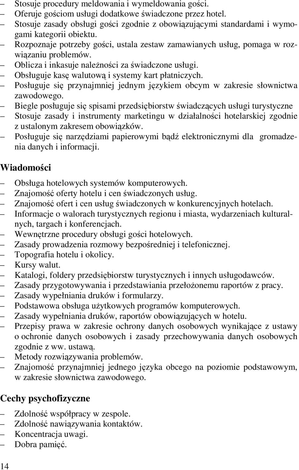 Oblicza i inkasuje należności za świadczone usługi. Obsługuje kasę walutową i systemy kart płatniczych. Posługuje się przynajmniej jednym językiem obcym w zakresie słownictwa zawodowego.