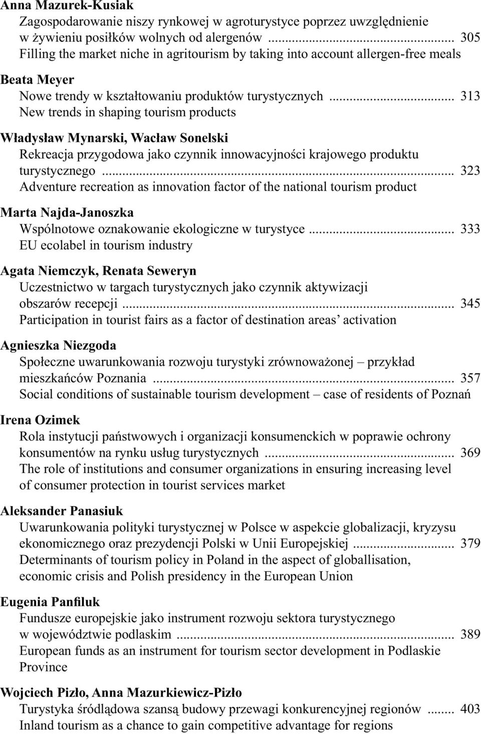 .. 313 New trends in shaping tourism products W adys aw Mynarski, Wac aw Sonelski Rekreacja przygodowa jako czynnik innowacyjno ci krajowego produktu turystycznego.