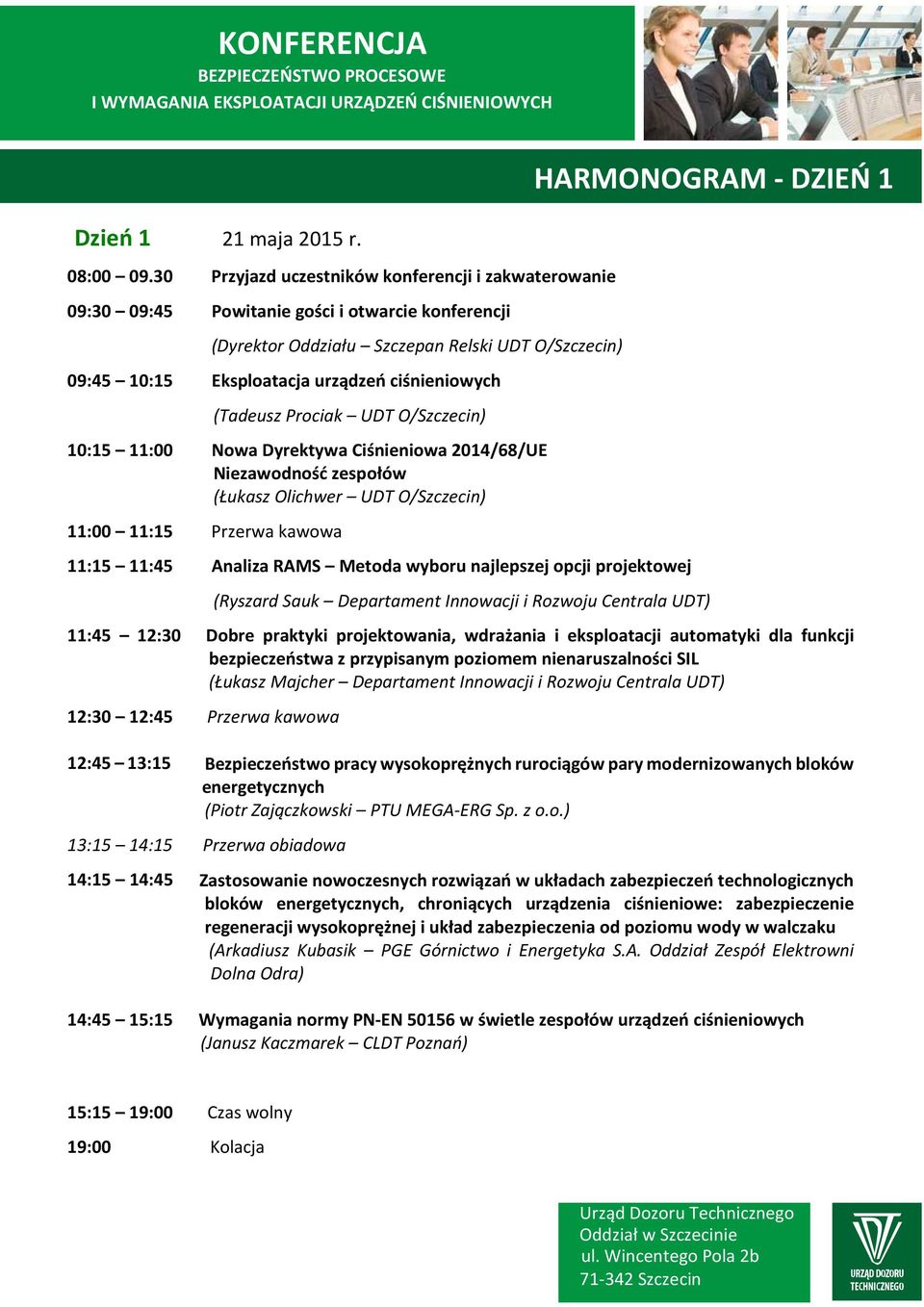 ciśnieniowych (Tadeusz Prociak UDT O/Szczecin) 10:15 11:00 Nowa Dyrektywa Ciśnieniowa 2014/68/UE Niezawodność zespołów (Łukasz Olichwer UDT O/Szczecin) 11:00 11:15 Przerwa kawowa 11:15 11:45 Analiza