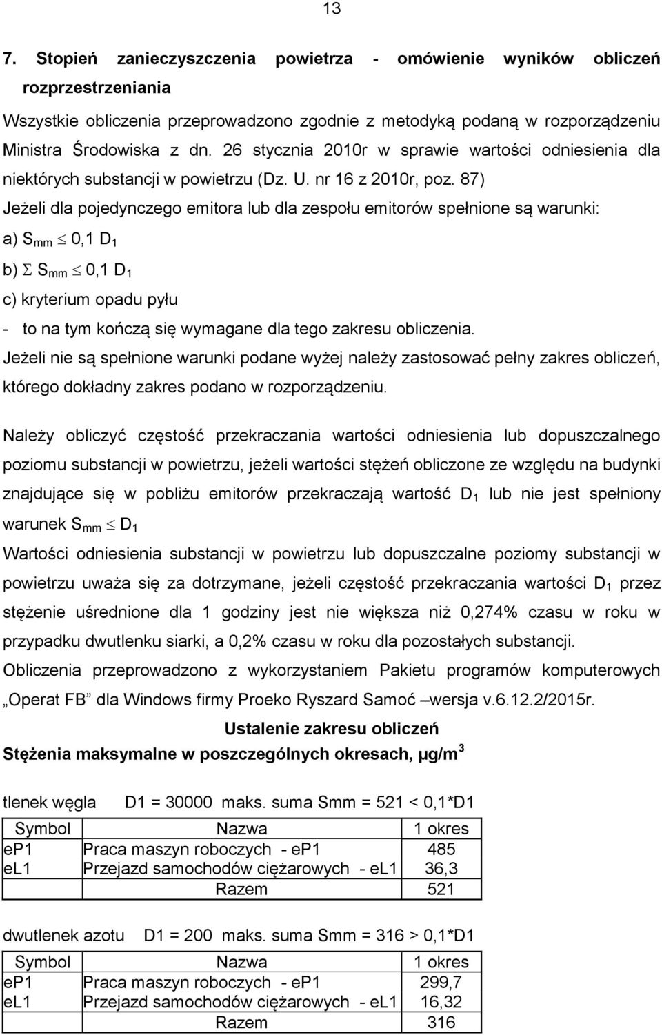 87) Jeżeli dla pojedynczego emitora lub dla zespołu emitorów spełnione są warunki: a) S mm 0,1 D 1 b) S mm 0,1 D 1 c) kryterium opadu pyłu - to na tym kończą się wymagane dla tego zakresu obliczenia.