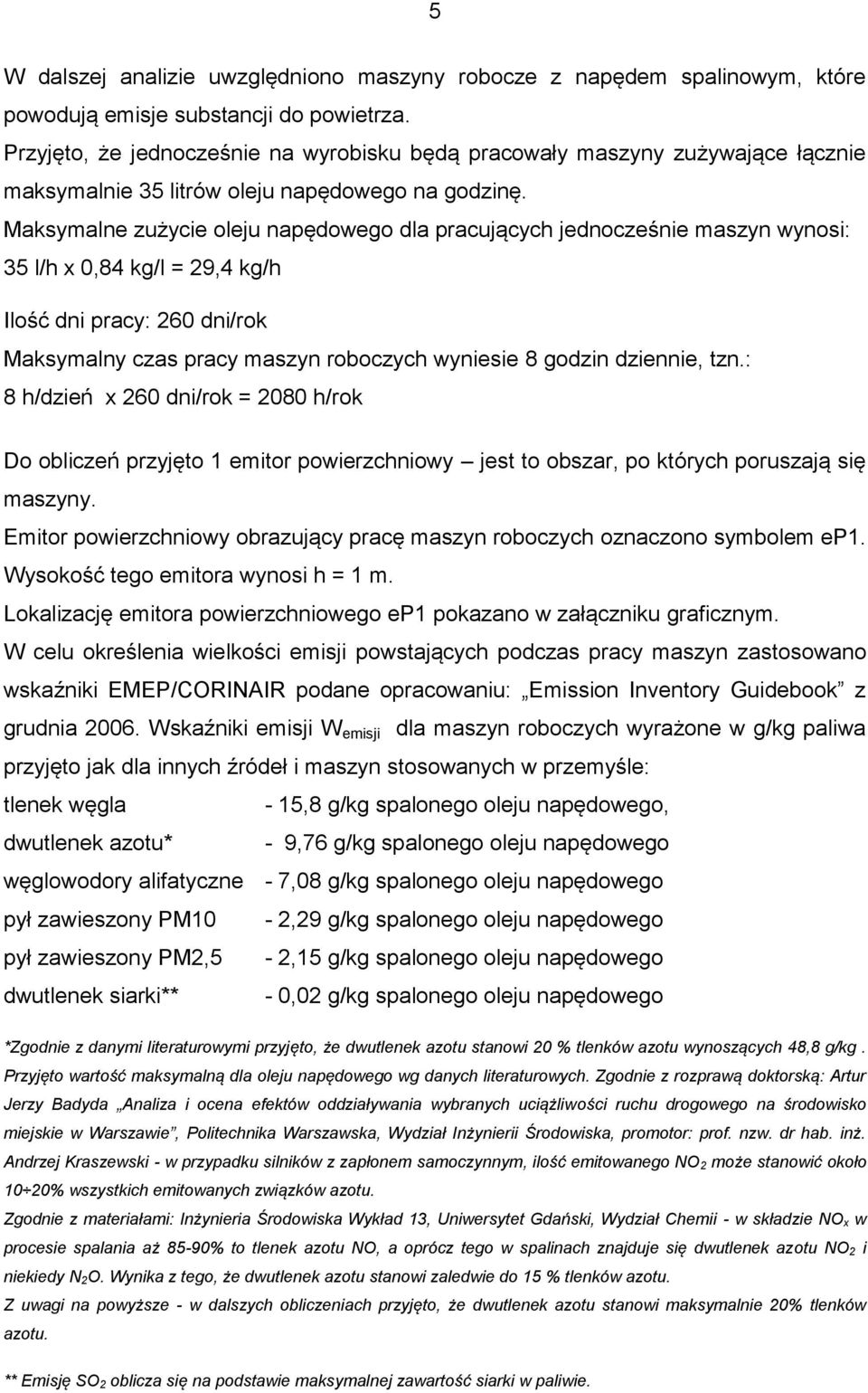 Maksymalne zużycie oleju napędowego dla pracujących jednocześnie maszyn wynosi: 35 l/h x 0,84 kg/l = 29,4 kg/h Ilość dni pracy: 260 dni/rok Maksymalny czas pracy maszyn roboczych wyniesie 8 godzin