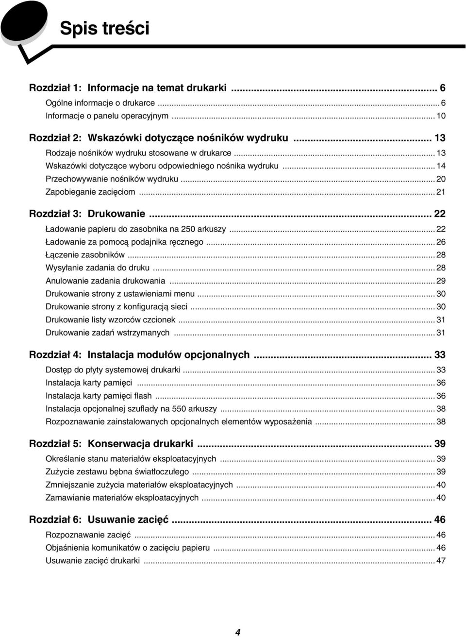 .. 21 Rozdział 3: Drukowanie... 22 Ładowanie papieru do zasobnika na 250 arkuszy... 22 Ładowanie za pomocą podajnika ręcznego... 26 Łączenie zasobników... 28 Wysyłanie zadania do druku.