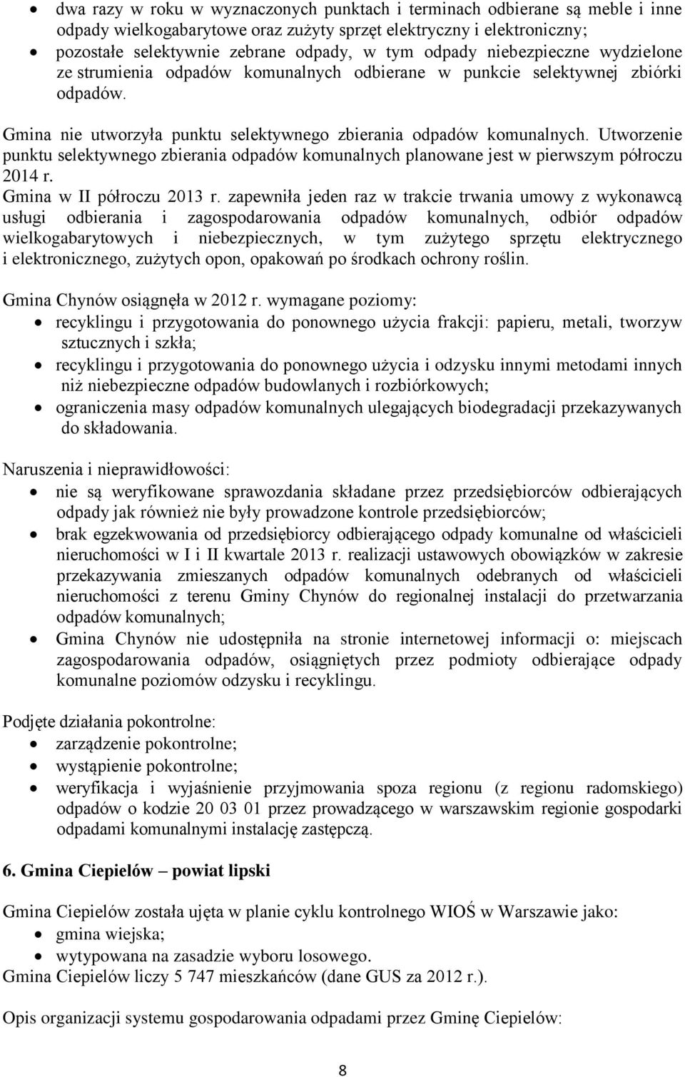 Utworzenie punktu selektywnego zbierania odpadów komunalnych planowane jest w pierwszym półroczu 2014 r. Gmina w II półroczu 2013 r.