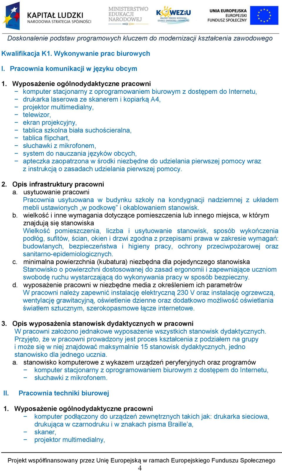 projekcyjny, tablica szkolna biała suchościeralna, tablica flipchart, słuchawki z mikrofonem, system do nauczania języków obcych, apteczka zaopatrzona w środki niezbędne do udzielania pierwszej