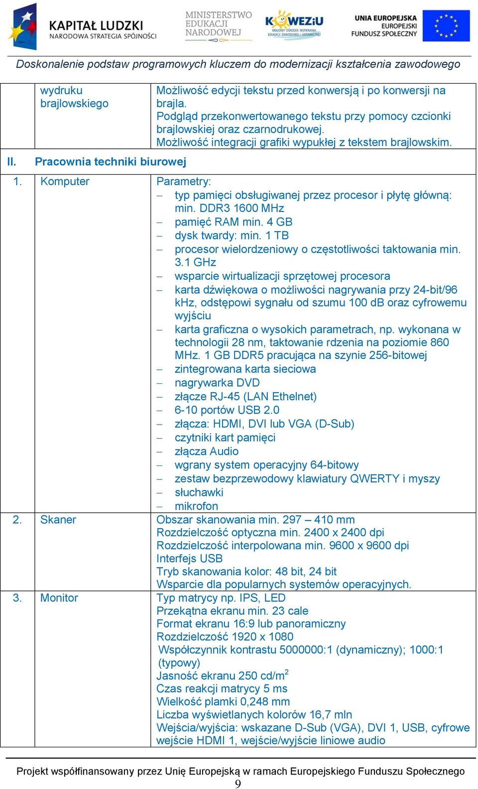 Komputer Parametry: typ pamięci obsługiwanej przez procesor i płytę główną: min. DDR3 1600 MHz pamięć RAM min. 4 GB dysk twardy: min. 1 TB procesor wielordzeniowy o częstotliwości taktowania min. 3.