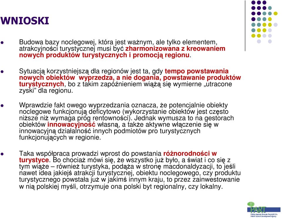 zyski dla regionu. Wprawdzie fakt owego wyprzedzania oznacza, Ŝe potencjalnie obiekty noclegowe funkcjonują deficytowo (wykorzystanie obiektów jest często niŝsze niŝ wymaga próg rentowności).