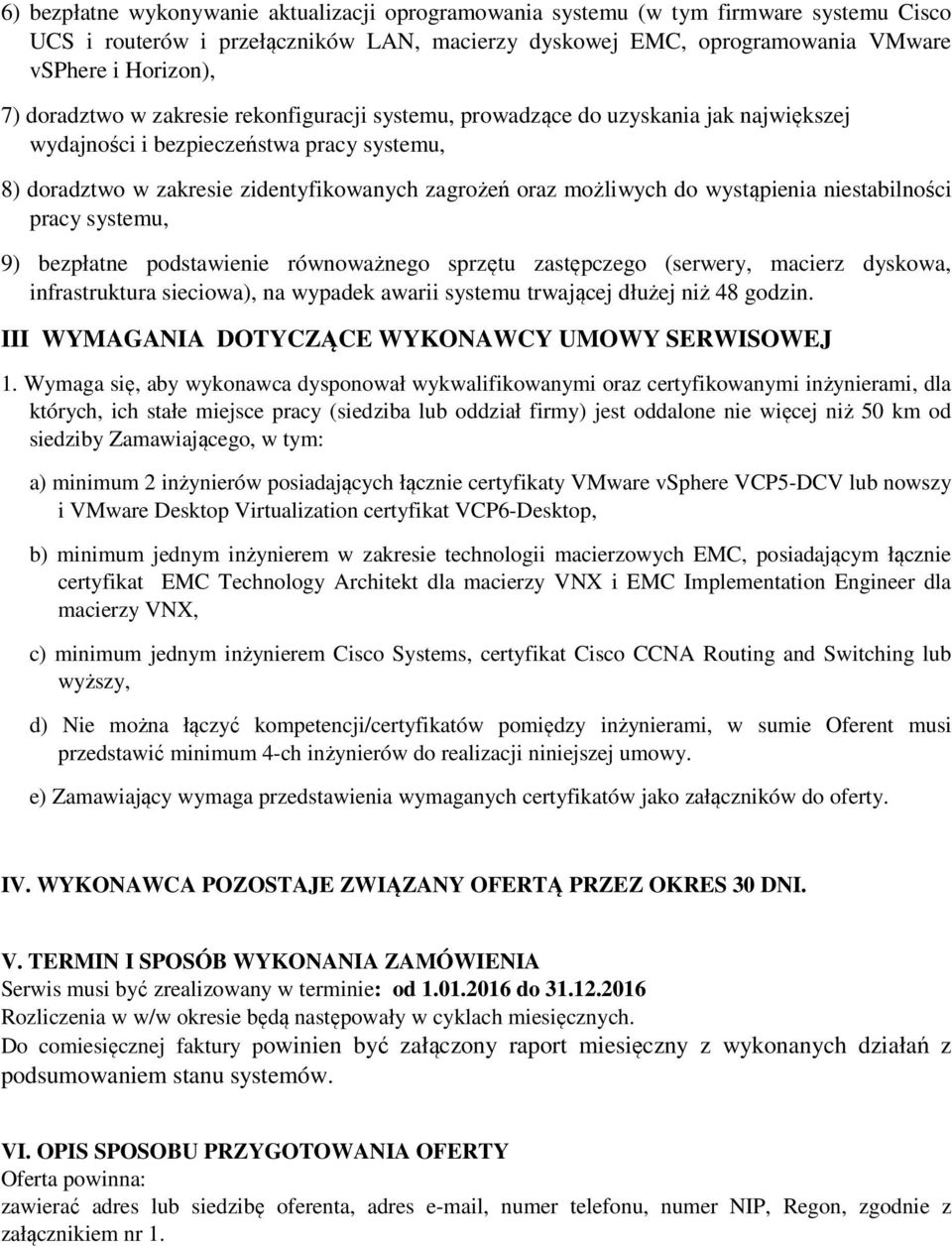 wystąpienia niestabilności pracy systemu, 9) bezpłatne podstawienie równoważnego sprzętu zastępczego (serwery, macierz dyskowa, infrastruktura sieciowa), na wypadek awarii systemu trwającej dłużej