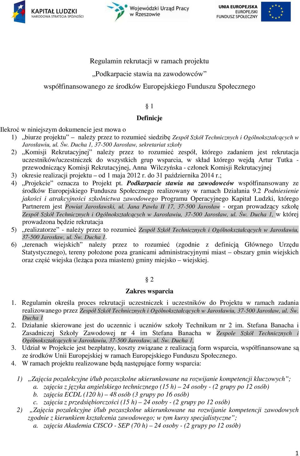 Ducha 1, 37-500 Jarosław, sekretariat szkoły 2) Komisji Rekrutacyjnej naleŝy przez to rozumieć zespół, którego zadaniem jest rekrutacja uczestników/uczestniczek do wszystkich grup wsparcia, w skład