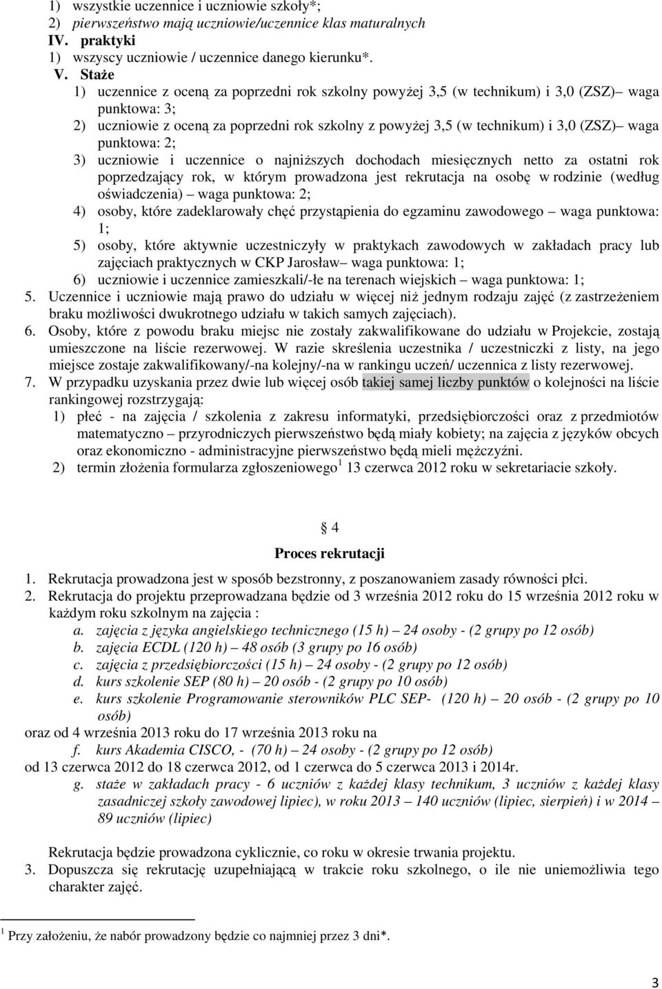 3) uczniowie i uczennice o najniŝszych dochodach miesięcznych netto za ostatni rok oświadczenia) waga 4) osoby, które zadeklarowały chęć przystąpienia do egzaminu zawodowego waga punktowa: 1; 5)