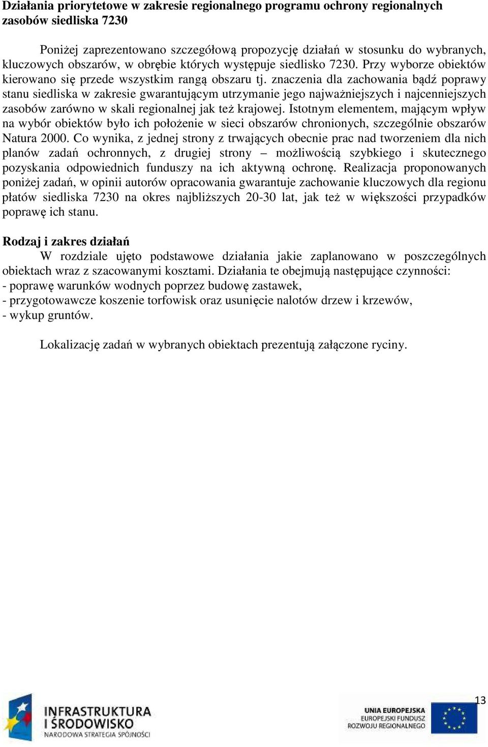 znaczenia dla zachowania bądź poprawy stanu siedliska w zakresie gwarantującym utrzymanie jego najważniejszych i najcenniejszych zasobów zarówno w skali regionalnej jak też krajowej.