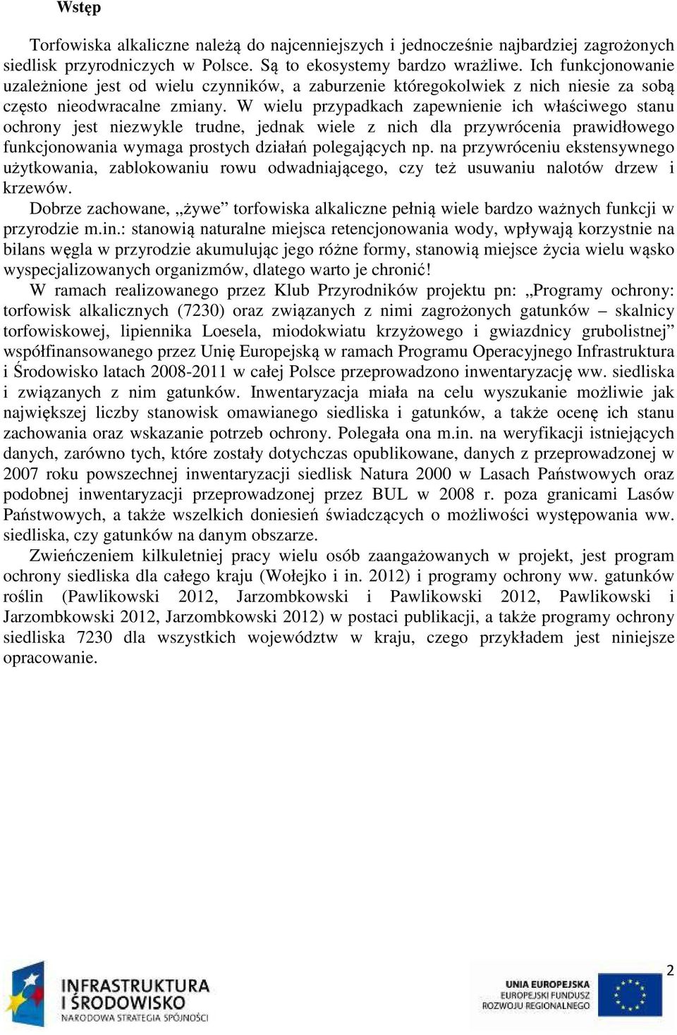 W wielu przypadkach zapewnienie ich właściwego stanu ochrony jest niezwykle trudne, jednak wiele z nich dla przywrócenia prawidłowego funkcjonowania wymaga prostych działań polegających np.