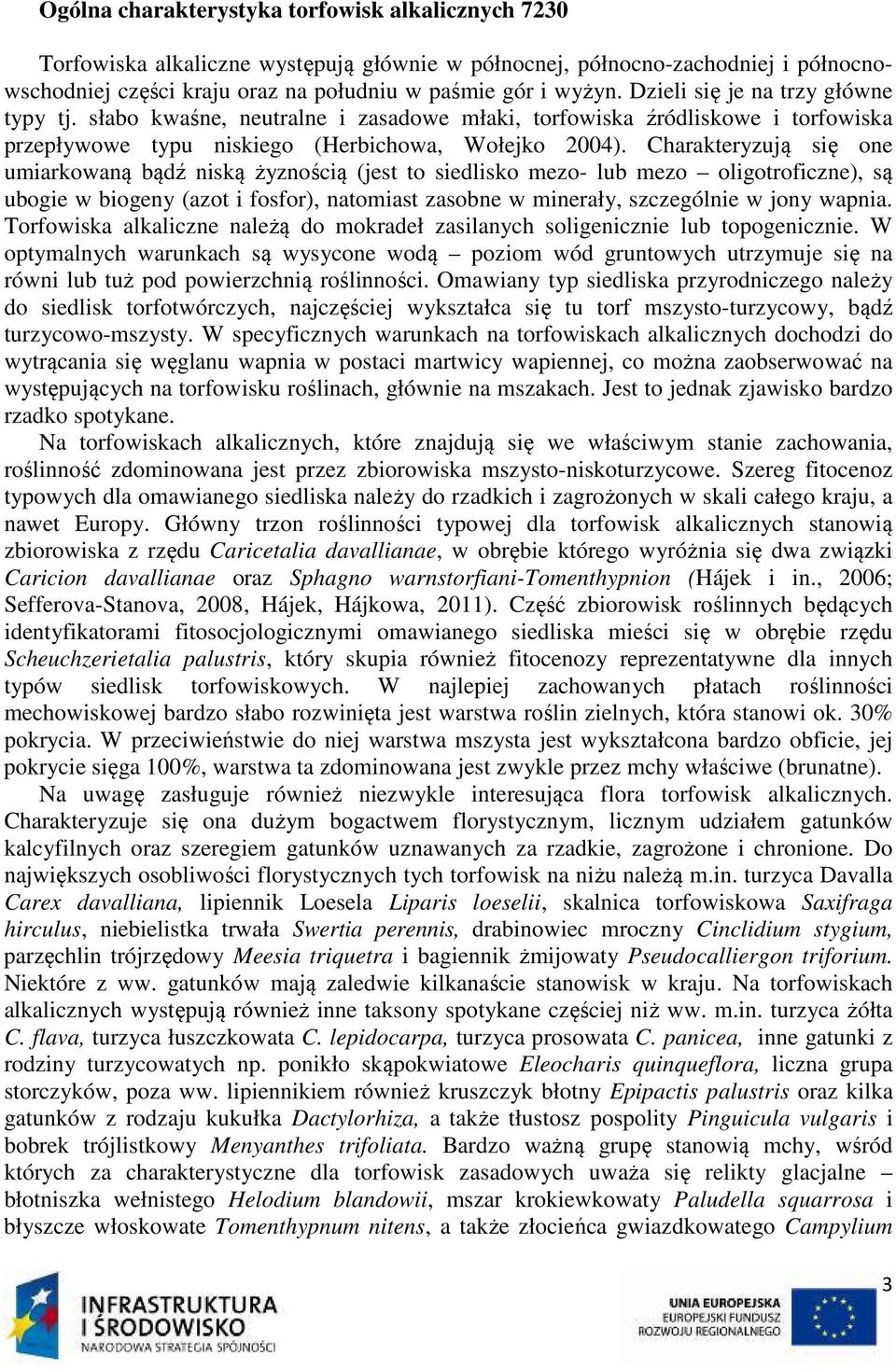 Charakteryzują się one umiarkowaną bądź niską żyznością (jest to siedlisko mezo- lub mezo oligotroficzne), są ubogie w biogeny (azot i fosfor), natomiast zasobne w minerały, szczególnie w jony wapnia.