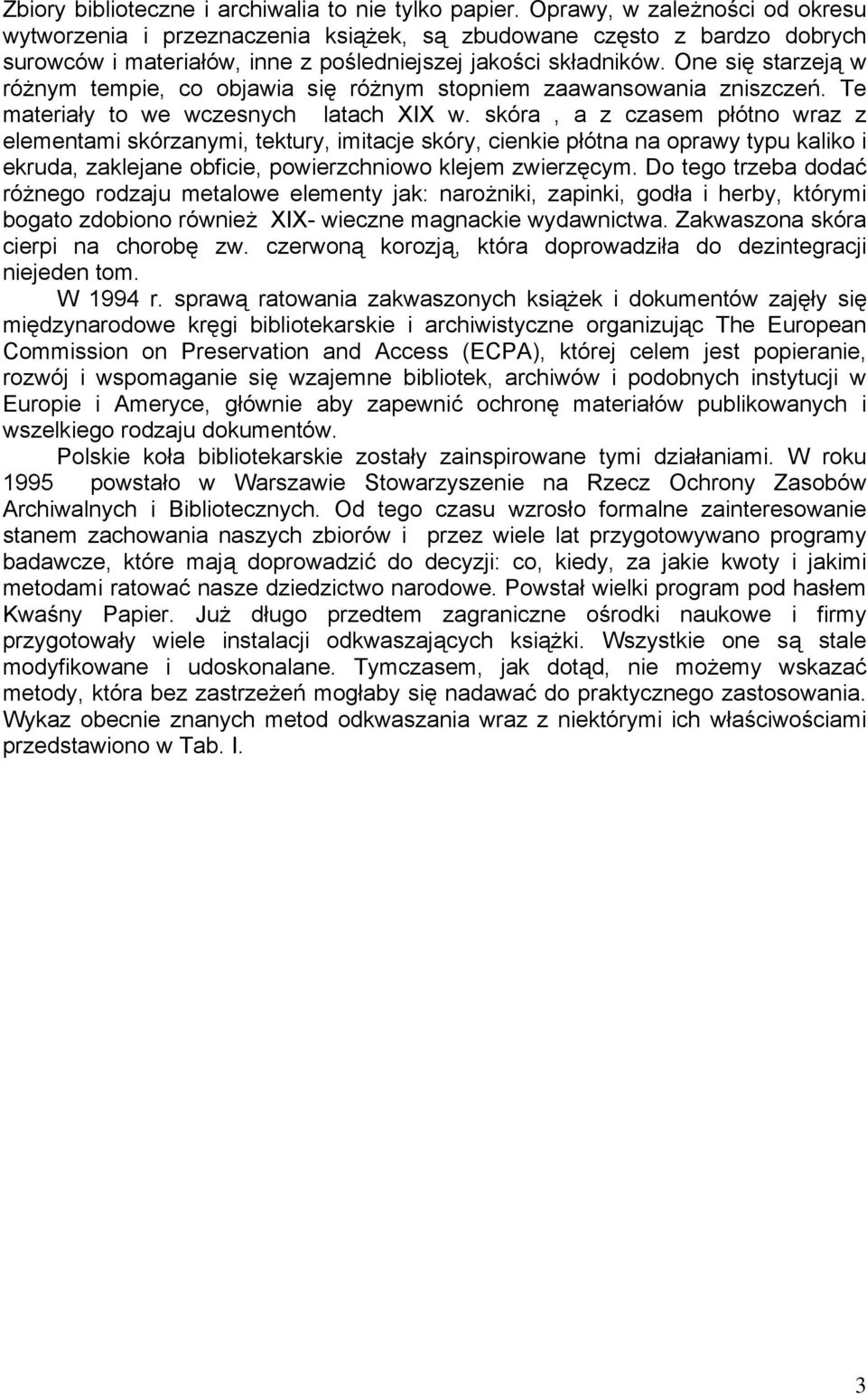 One się starzeją w różnym tempie, co objawia się różnym stopniem zaawansowania zniszczeń. Te materiały to we wczesnych latach XIX w.