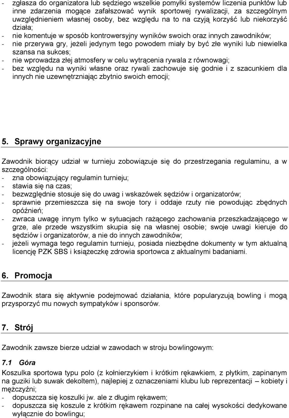 wyniki lub niewielka szansa na sukces; - nie wprowadza złej atmosfery w celu wytrącenia rywala z równowagi; - bez względu na wyniki własne oraz rywali zachowuje się godnie i z szacunkiem dla innych