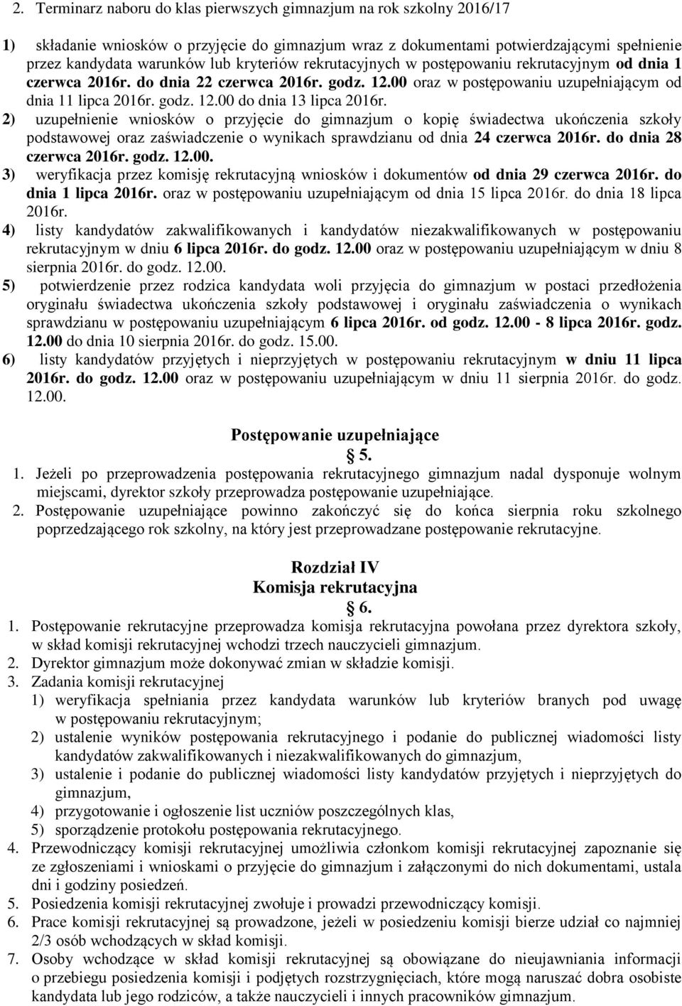 2) uzupełnienie wniosków o przyjęcie do gimnazjum o kopię świadectwa ukończenia szkoły podstawowej oraz zaświadczenie o wynikach sprawdzianu od dnia 24 czerwca 2016r. do dnia 28 czerwca 2016r. godz.