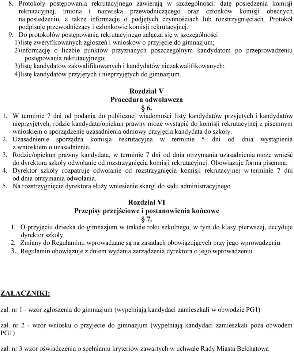 Do protokołów postępowania rekrutacyjnego załącza się w szczególności: 1) listę zweryfikowanych zgłoszeń i wniosków o przyjęcie do gimnazjum; 2) informację o liczbie punktów przyznanych poszczególnym