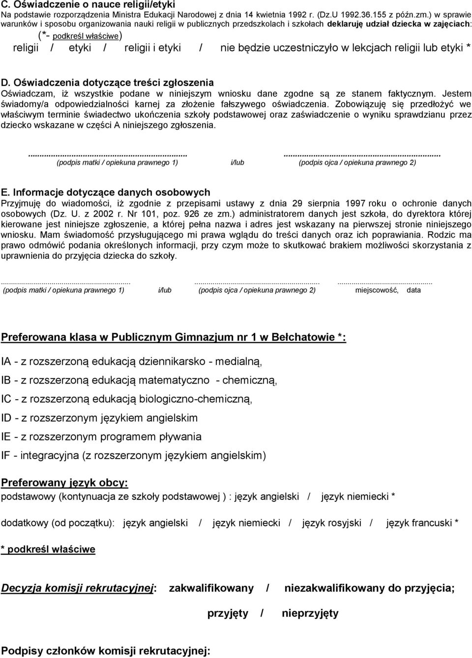 będzie uczestniczyło w lekcjach religii lub etyki * D. Oświadczenia dotyczące treści zgłoszenia Oświadczam, iż wszystkie podane w niniejszym wniosku dane zgodne są ze stanem faktycznym.