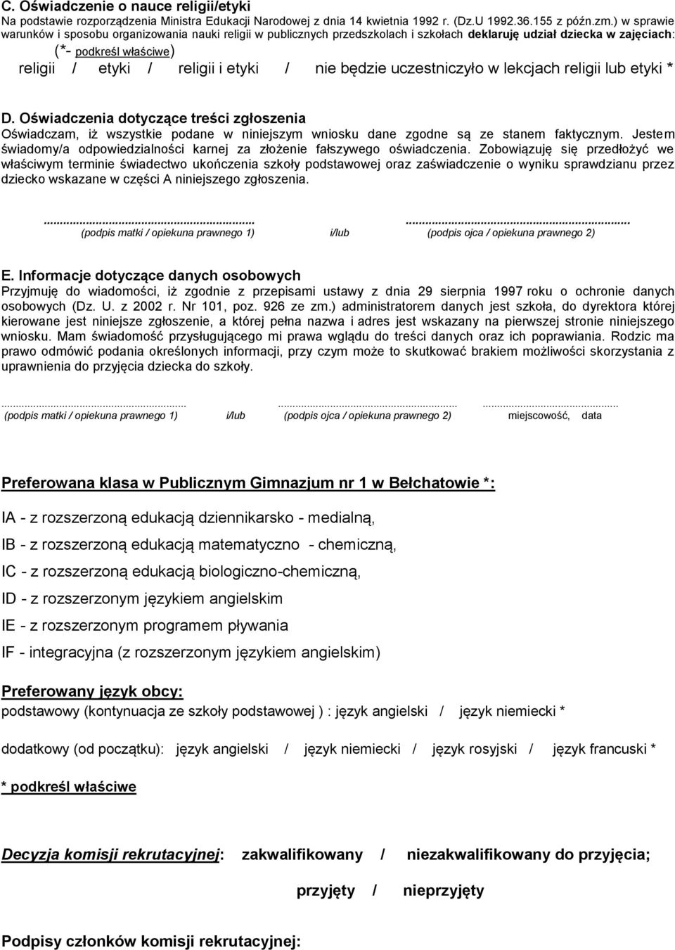 będzie uczestniczyło w lekcjach religii lub etyki * D. Oświadczenia dotyczące treści zgłoszenia Oświadczam, iż wszystkie podane w niniejszym wniosku dane zgodne są ze stanem faktycznym.