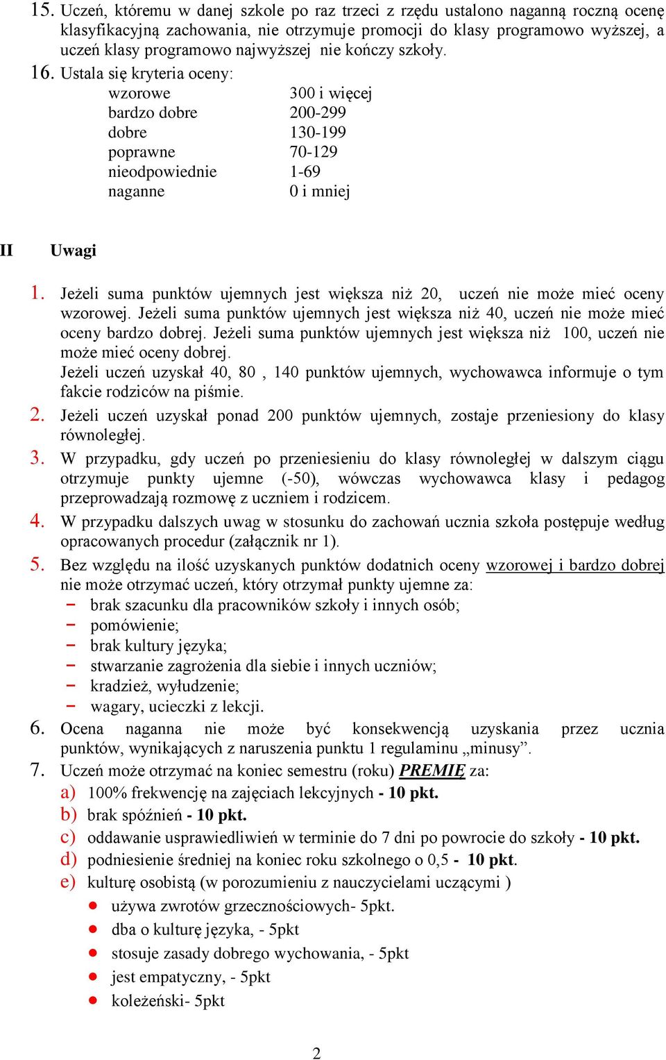 Ustala się kryteria oceny: wzorowe bardzo dobre dobre poprawne nieodpowiednie naganne 300 i więcej 0-299 130-199 70-129 1-69 0 i mniej II Uwagi Jeżeli suma punktów ujemnych jest większa niż, uczeń