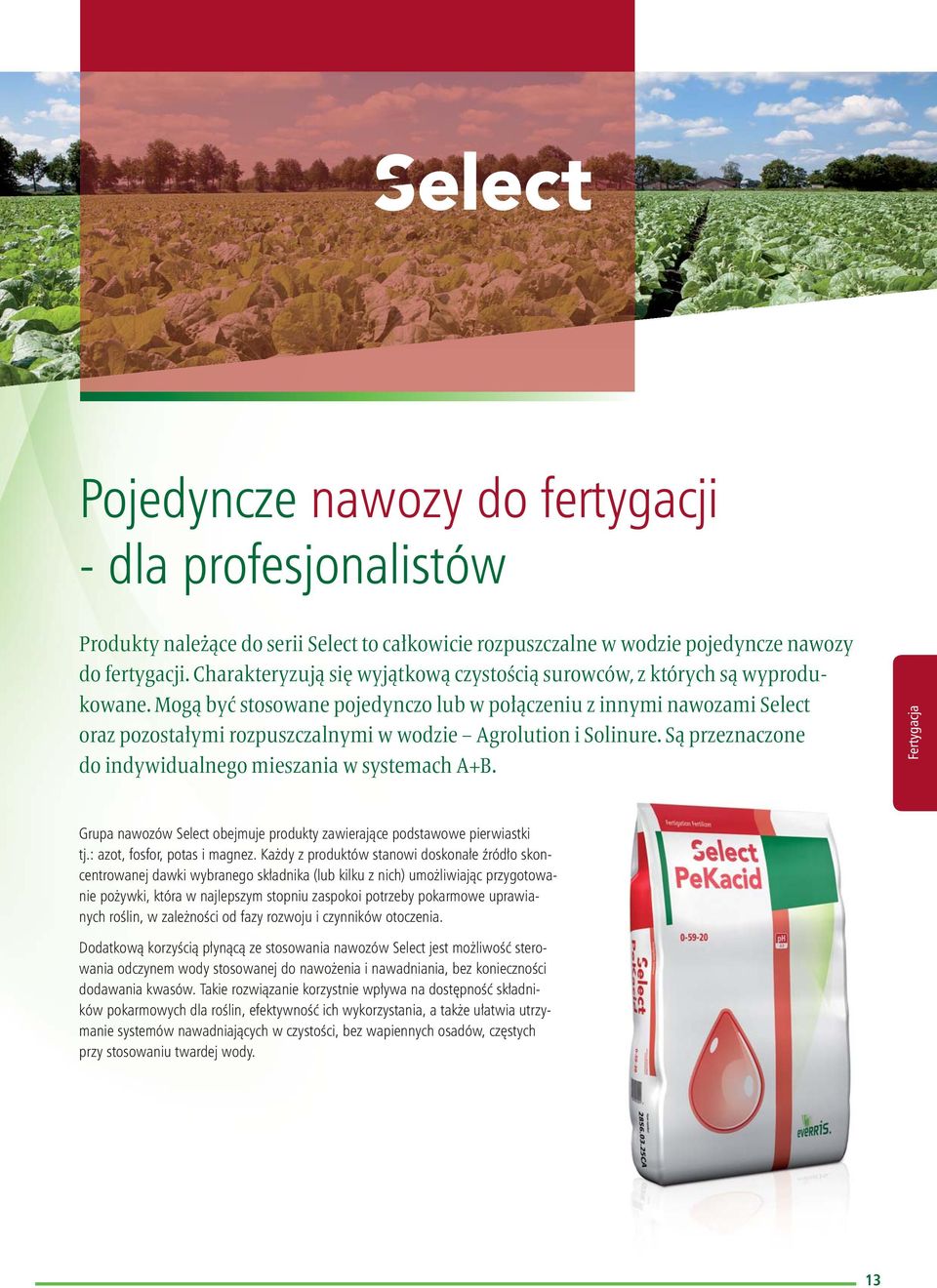 Mogą być stosowane pojedynczo lub w połączeniu z innymi nawozami Select oraz pozostałymi rozpuszczalnymi w wodzie Agrolution i Solinure. Są przeznaczone do indywidualnego mieszania w systemach AB.