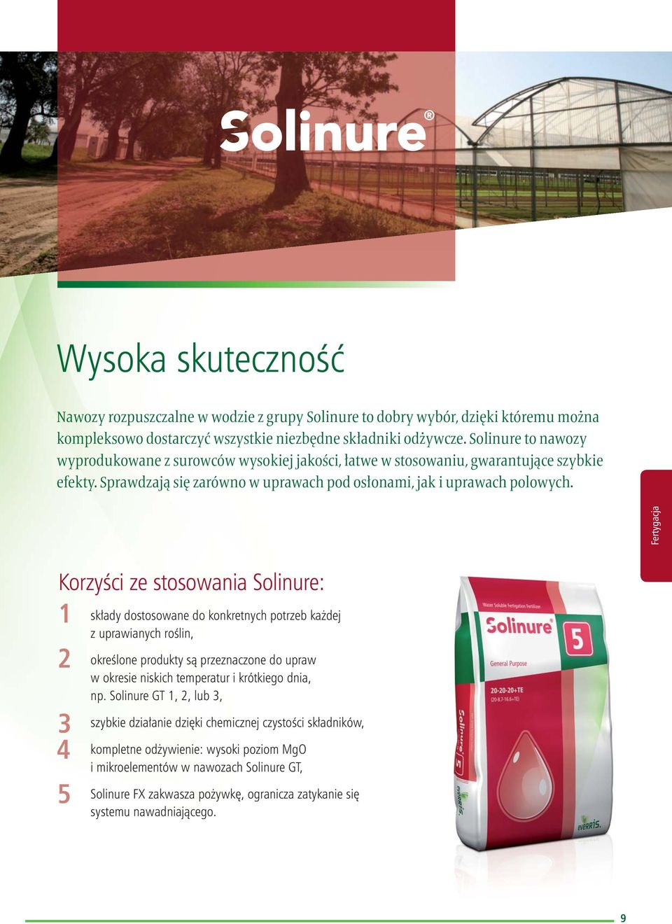 Fertygacja Korzyści ze stosowania Solinure: 1 2 4 5 składy dostosowane do konkretnych potrzeb każdej z uprawianych roślin, określone produkty są przeznaczone do upraw w okresie niskich temperatur i