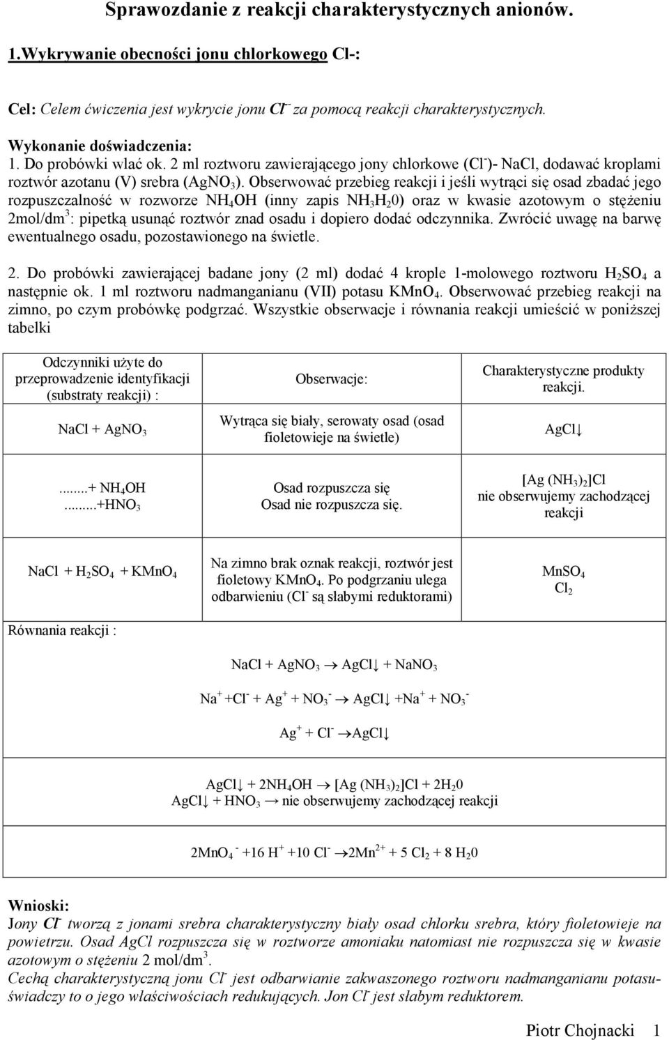 Obserwować przebieg reakcji i jeśli wytrąci się osad zbadać jego rozpuszczalność w rozworze NH 4 OH (inny zapis NH 3 H 2 0) oraz w kwasie azotowym o stężeniu 2mol/dm 3 : pipetką usunąć roztwór znad