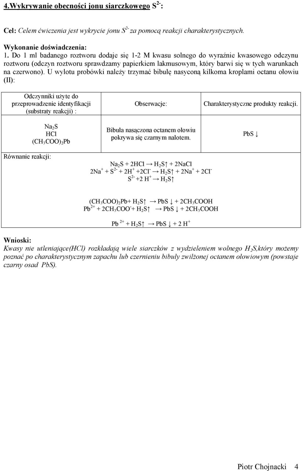 U wylotu probówki należy trzymać bibułę nasyconą kilkoma kroplami octanu ołowiu (II): przeprowadzenie identyfikacji (substraty reakcji) : Na 2 S HCl (CH 3 COO) 2 Pb Bibuła nasączona octanem ołowiu