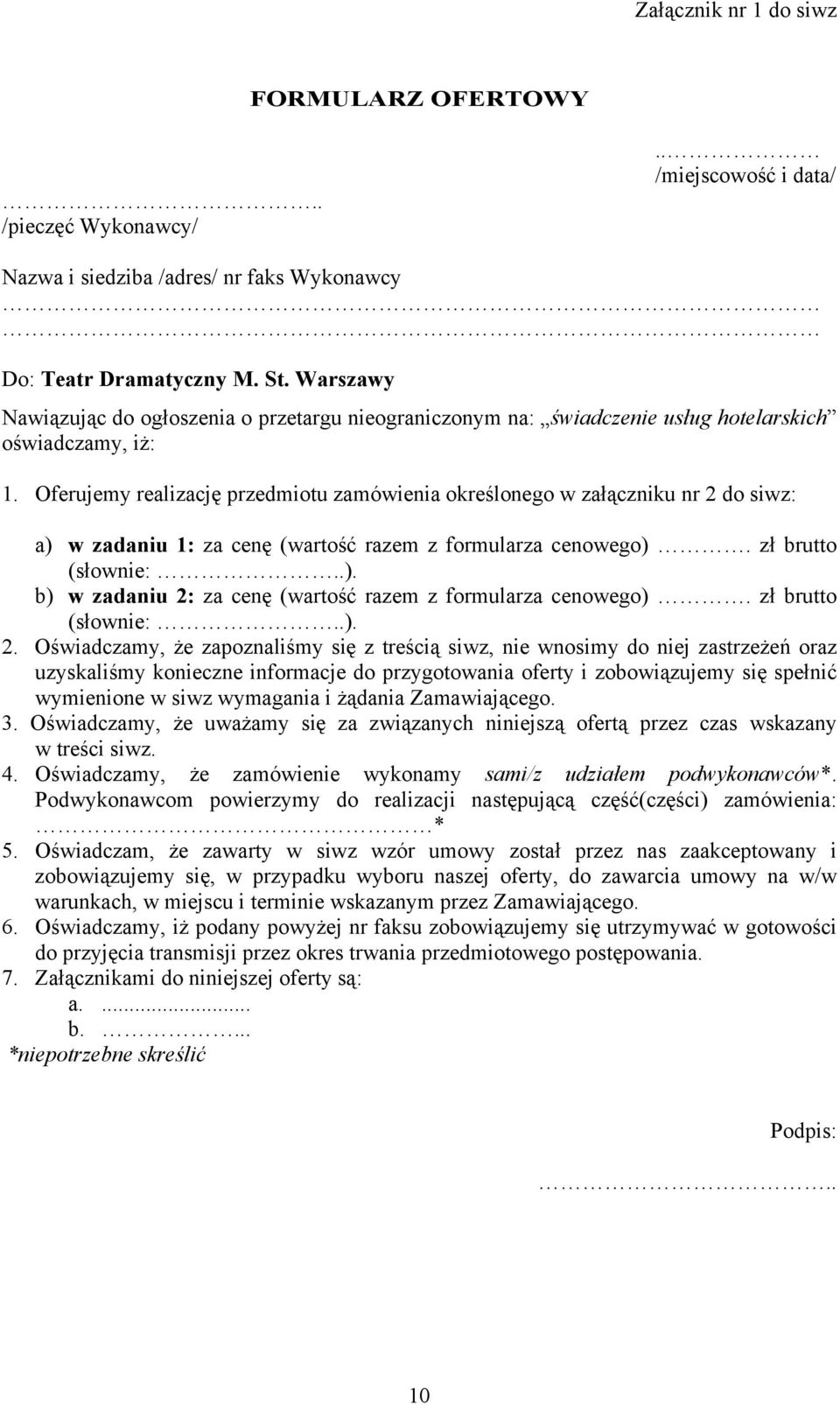 Oferujemy realizację przedmiotu zamówienia określonego w załączniku nr 2 do siwz: a) w zadaniu 1: za cenę (wartość razem z formularza cenowego). zł brutto (słownie:..). b) w zadaniu 2: za cenę (wartość razem z formularza cenowego).