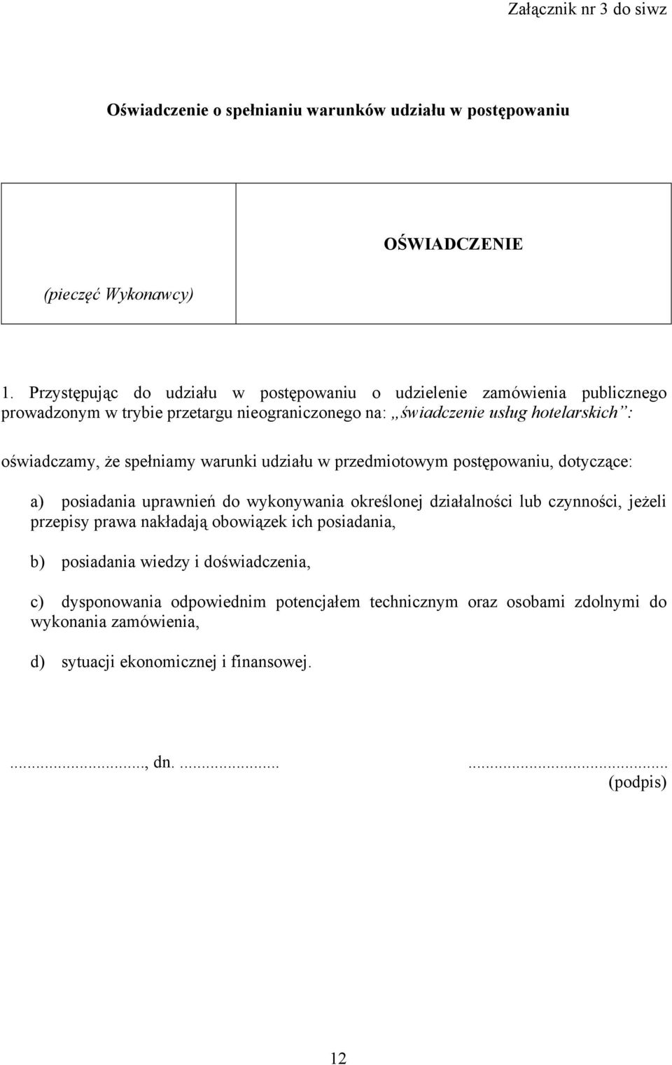 że spełniamy warunki udziału w przedmiotowym postępowaniu, dotyczące: a) posiadania uprawnień do wykonywania określonej działalności lub czynności, jeżeli przepisy prawa