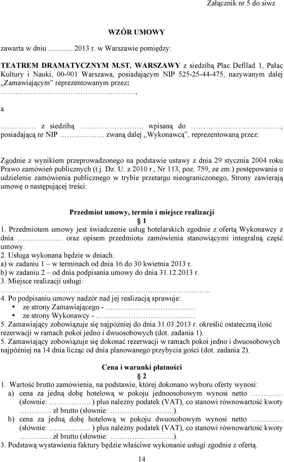 Plac Defilad 1, Pałac Kultury i Nauki, 00-901 Warszawa, posiadającym NIP 525-25-44-475, nazywanym dalej Zamawiającym reprezentowanym przez:, a... z siedzibą.