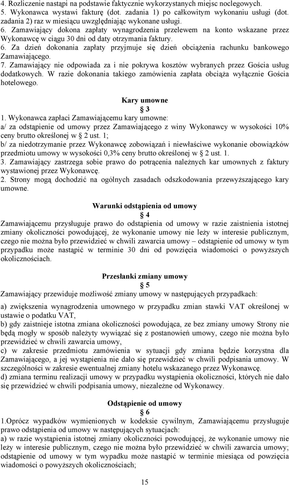 7. Zamawiający nie odpowiada za i nie pokrywa kosztów wybranych przez Gościa usług dodatkowych. W razie dokonania takiego zamówienia zapłata obciąża wyłącznie Gościa hotelowego. Kary umowne 3 1.