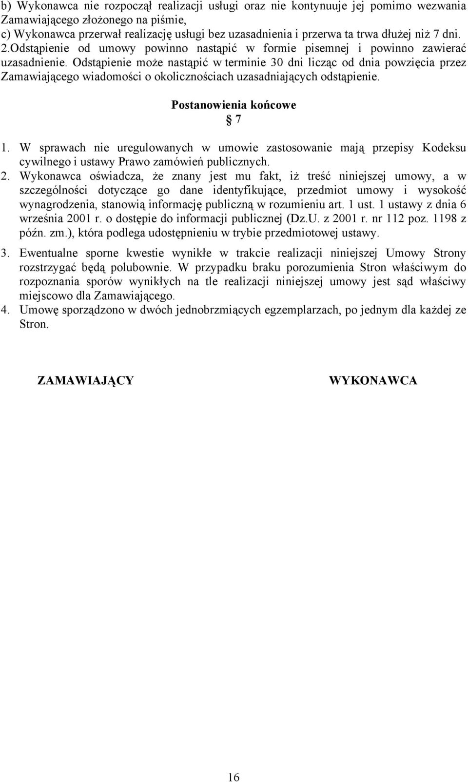 Odstąpienie może nastąpić w terminie 30 dni licząc od dnia powzięcia przez Zamawiającego wiadomości o okolicznościach uzasadniających odstąpienie. Postanowienia końcowe 7 1.