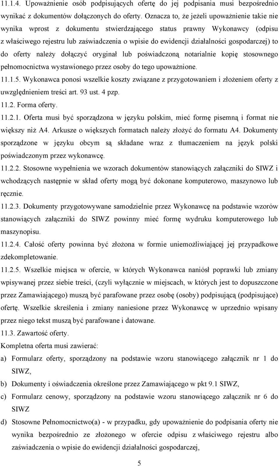 gospodarczej) to do oferty należy dołączyć oryginał lub poświadczoną notarialnie kopię stosownego pełnomocnictwa wystawionego przez osoby do tego upoważnione. 11.1.5.