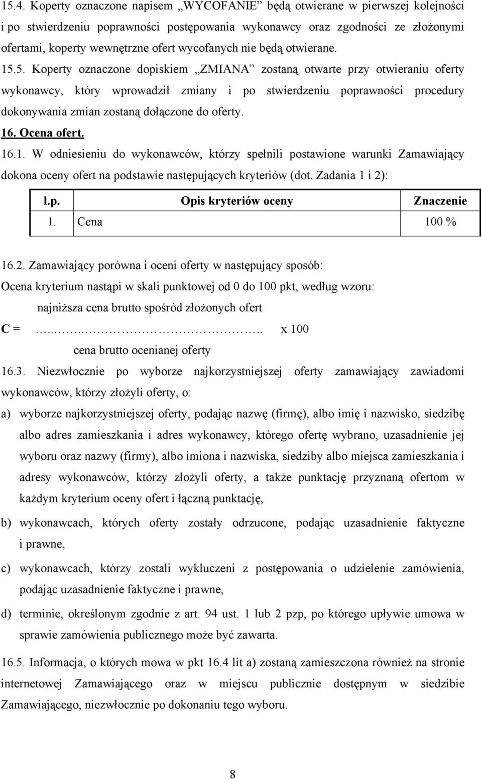 5. Koperty oznaczone dopiskiem ZMIANA zostaną otwarte przy otwieraniu oferty wykonawcy, który wprowadził zmiany i po stwierdzeniu poprawności procedury dokonywania zmian zostaną dołączone do oferty.