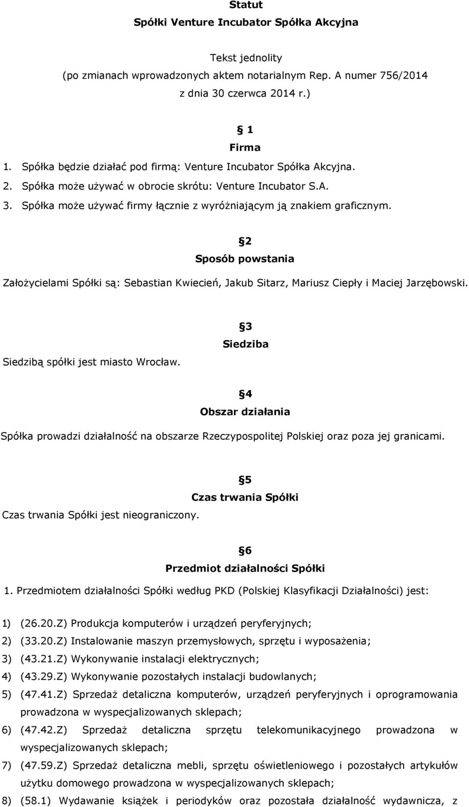 Spółka może używać firmy łącznie z wyróżniającym ją znakiem graficznym. 2 Sposób powstania Założycielami Spółki są: Sebastian Kwiecień, Jakub Sitarz, Mariusz Ciepły i Maciej Jarzębowski.