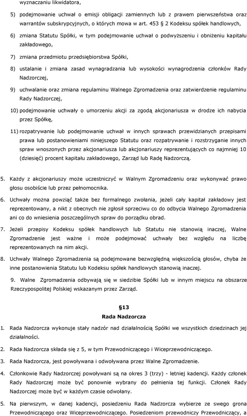 zmiana zasad wynagradzania lub wysokości wynagrodzenia członków Rady Nadzorczej, 9) uchwalanie oraz zmiana regulaminu Walnego Zgromadzenia oraz zatwierdzenie regulaminu Rady Nadzorczej, 10)