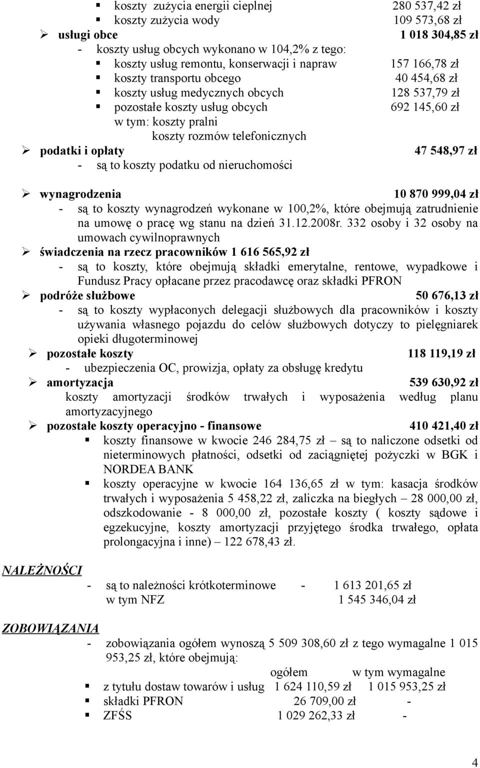 opłaty 47 548,97 zł - są to koszty podatku od nieruchomości wynagrodzenia 1 87 999,4 zł - są to koszty wynagrodzeń wykonane w 1,2%, które obejmują zatrudnienie na umowę o pracę wg stanu na dzień 31.