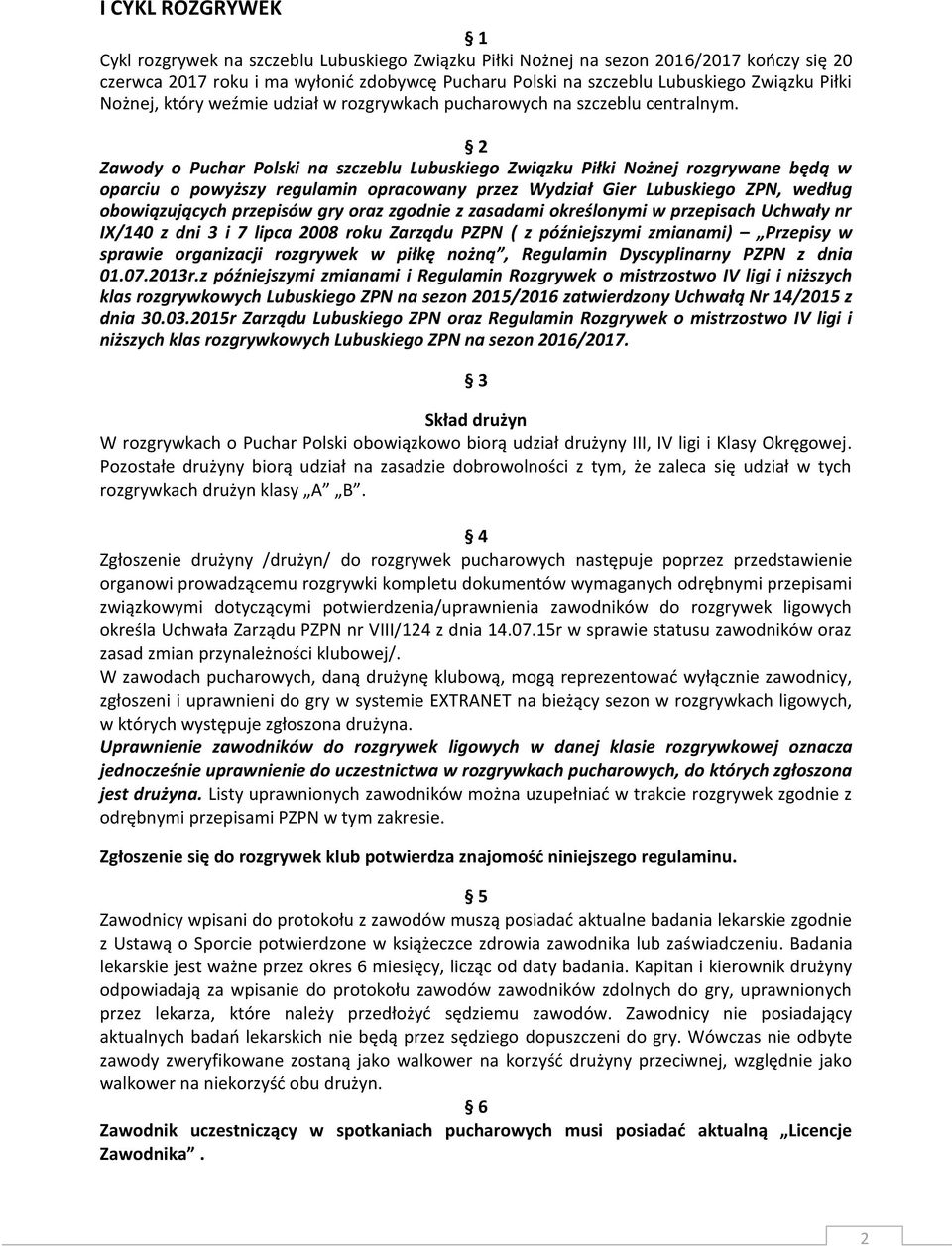 2 Zawody o Puchar Polski na szczeblu Lubuskiego Związku Piłki Nożnej rozgrywane będą w oparciu o powyższy regulamin opracowany przez Wydział Gier Lubuskiego ZPN, według obowiązujących przepisów gry