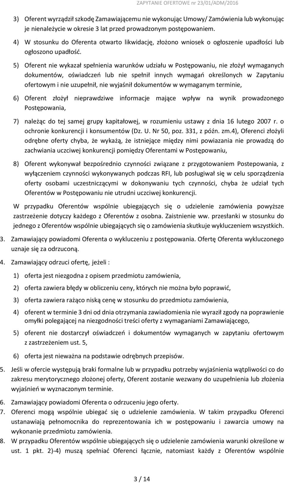 5) Oferent nie wykazał spełnienia warunków udziału w Postępowaniu, nie złożył wymaganych dokumentów, oświadczeń lub nie spełnił innych wymagań określonych w Zapytaniu ofertowym i nie uzupełnił, nie