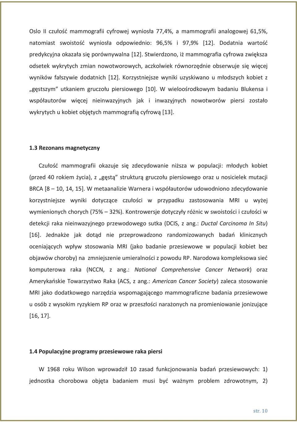 Stwierdzono, iż mammografia cyfrowa zwiększa odsetek wykrytych zmian nowotworowych, aczkolwiek równorzędnie obserwuje się więcej wyników fałszywie dodatnich [12].