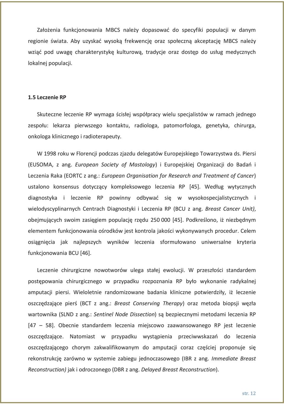 5 Leczenie RP Skuteczne leczenie RP wymaga ścisłej współpracy wielu specjalistów w ramach jednego zespołu: lekarza pierwszego kontaktu, radiologa, patomorfologa, genetyka, chirurga, onkologa