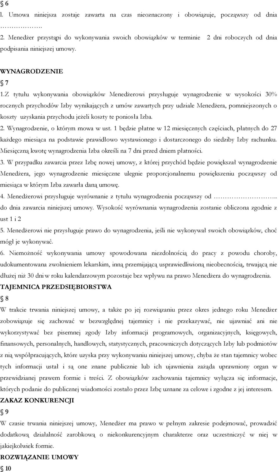 Z tytułu wykonywania obowiązków MenedŜerowi przysługuje wynagrodzenie w wysokości 30% rocznych przychodów Izby wynikających z umów zawartych przy udziale MenedŜera, pomniejszonych o koszty uzyskania