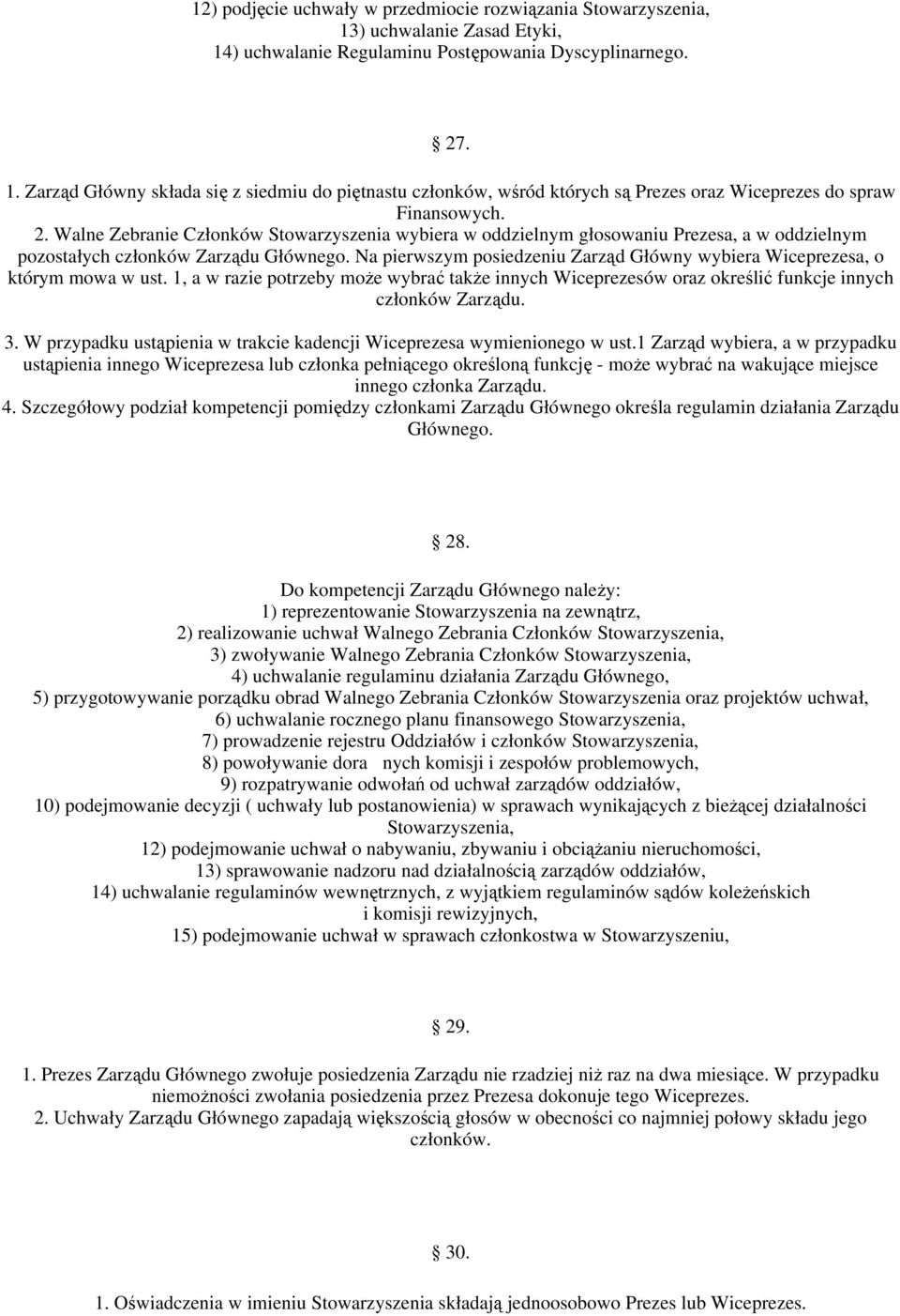 Na pierwszym posiedzeniu Zarzd Główny wybiera Wiceprezesa, o którym mowa w ust. 1, a w razie potrzeby moe wybra take innych Wiceprezesów oraz okreli funkcje innych członków Zarzdu. 3.